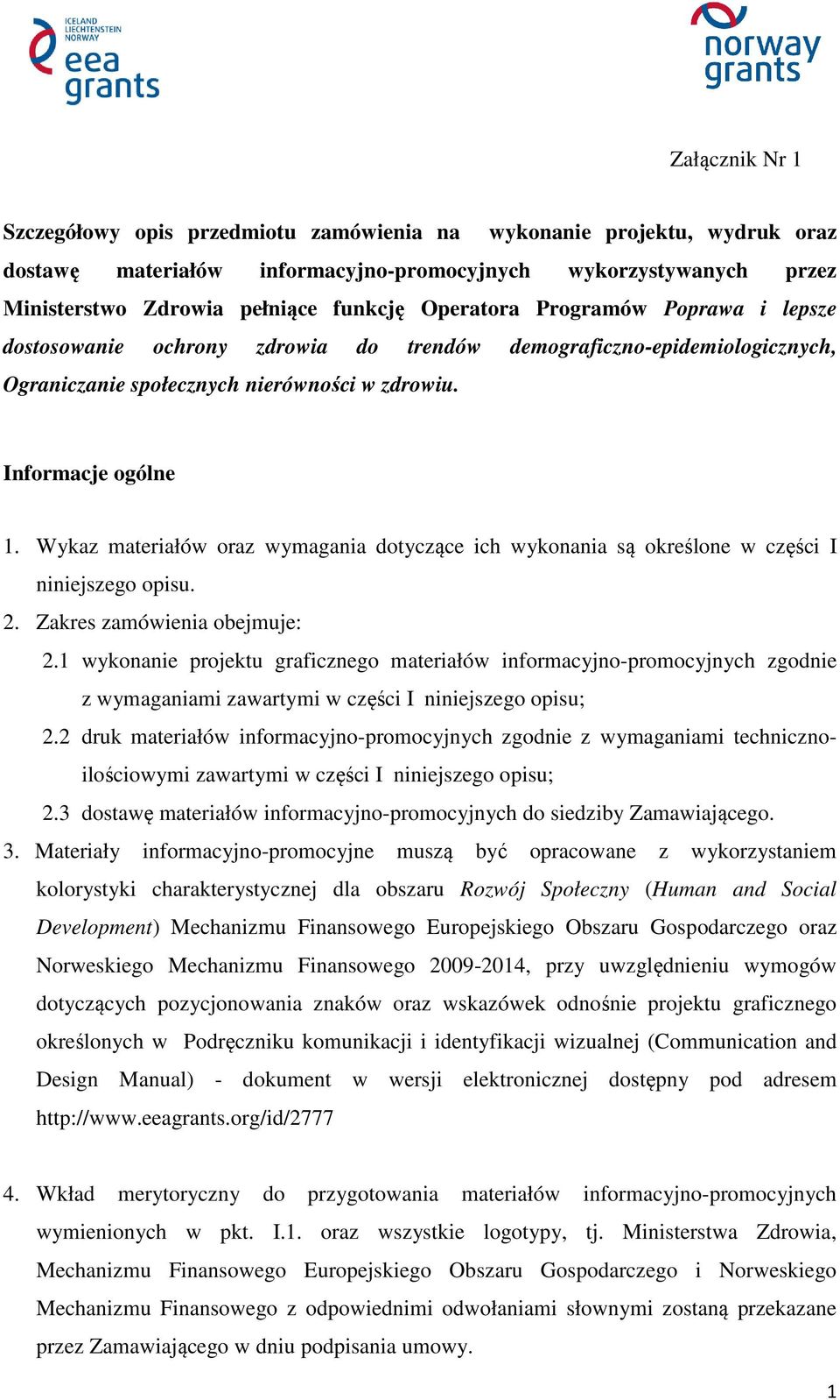 Wykaz materiałów oraz wymagania dotyczące ich wykonania są określone w części I niniejszego opisu. 2. Zakres zamówienia obejmuje: 2.