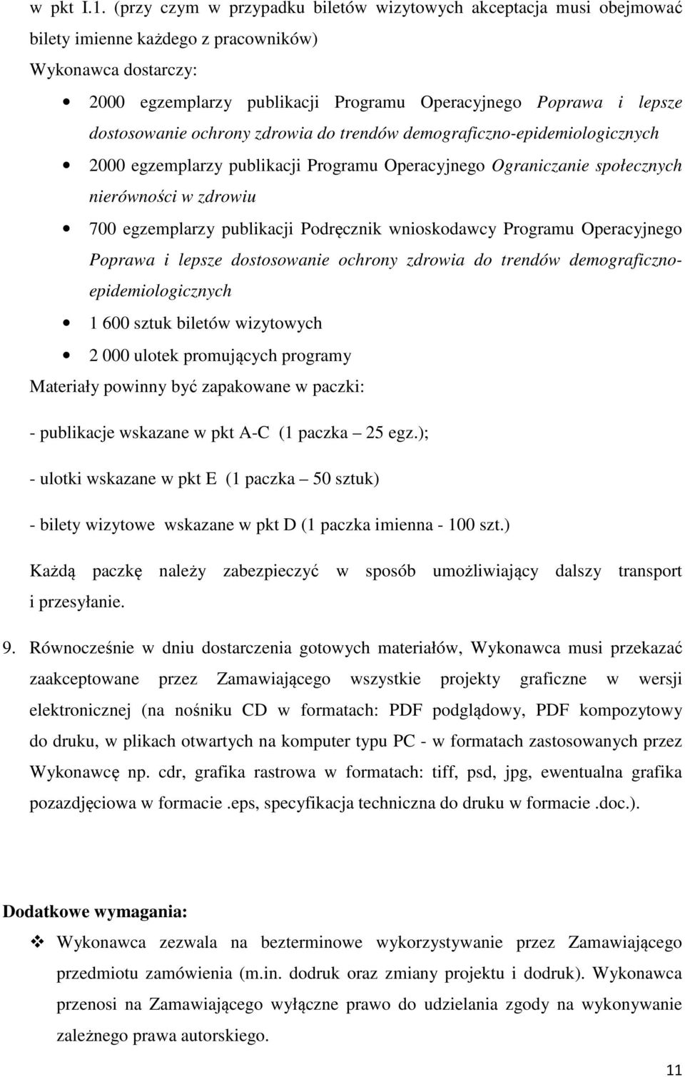 dostosowanie ochrony zdrowia do trendów demograficzno-epidemiologicznych 2000 egzemplarzy publikacji Programu Operacyjnego Ograniczanie społecznych nierówności w zdrowiu 700 egzemplarzy publikacji