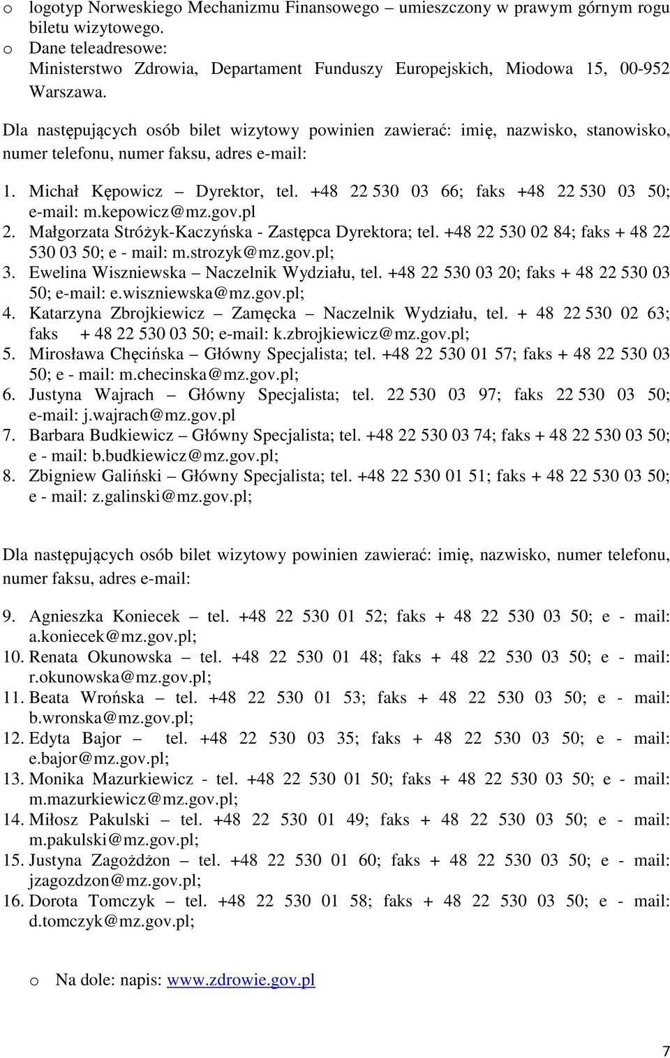 Dla następujących osób bilet wizytowy powinien zawierać: imię, nazwisko, stanowisko, numer telefonu, numer faksu, adres e-mail: 1. Michał Kępowicz Dyrektor, tel.