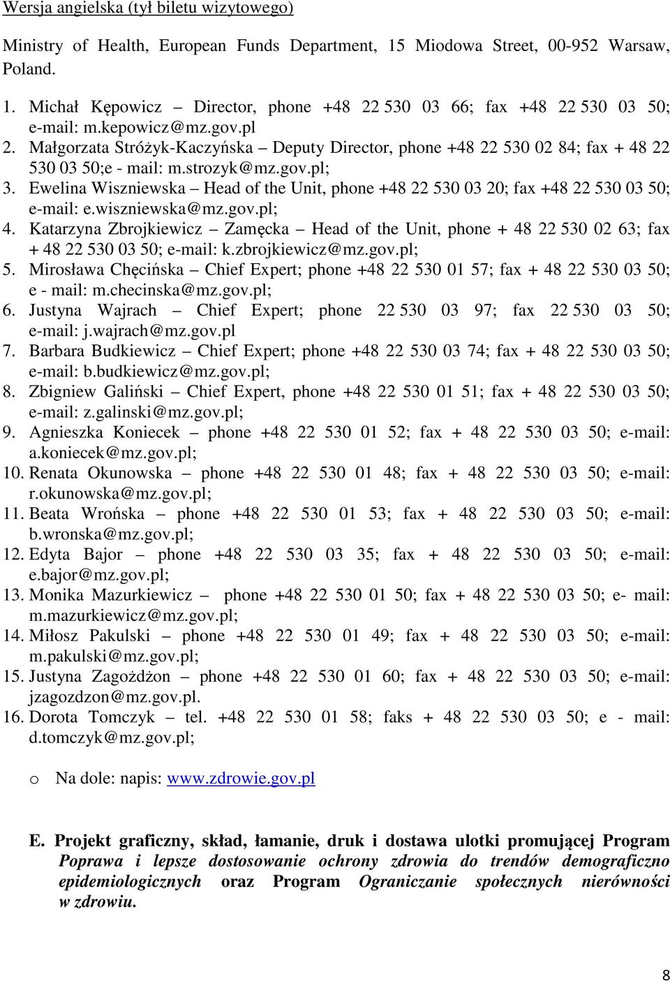 Ewelina Wiszniewska Head of the Unit, phone +48 22 530 03 20; fax +48 22 530 03 50; e-mail: e.wiszniewska@mz.gov.pl; 4.