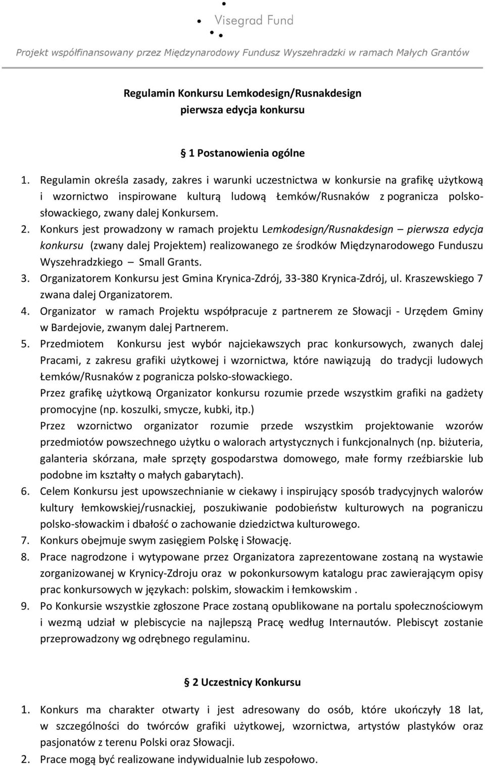 2. Konkurs jest prowadzony w ramach projektu Lemkodesign/Rusnakdesign pierwsza edycja konkursu (zwany dalej Projektem) realizowanego ze środków Międzynarodowego Funduszu Wyszehradzkiego Small Grants.