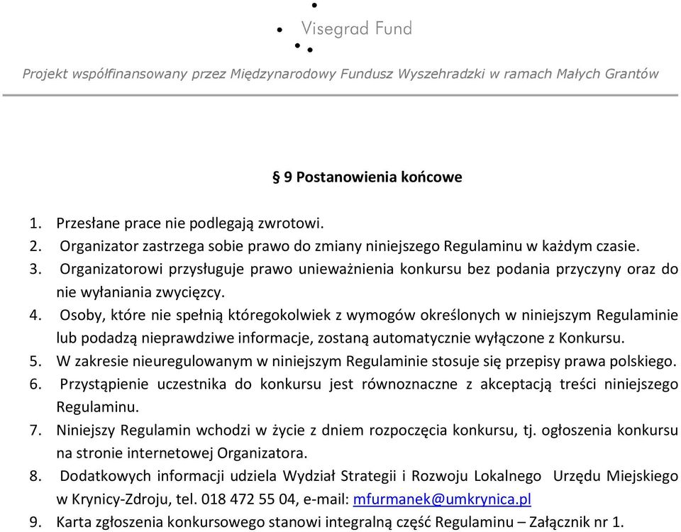 Osoby, które nie spełnią któregokolwiek z wymogów określonych w niniejszym Regulaminie lub podadzą nieprawdziwe informacje, zostaną automatycznie wyłączone z Konkursu. 5.