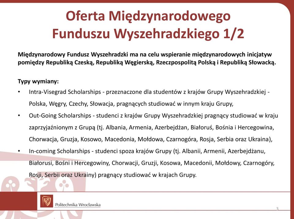 Typy wymiany: Intra-Visegrad Scholarships - przeznaczone dla studentów z krajów Grupy Wyszehradzkiej - Polska, Węgry, Czechy, Słowacja, pragnących studiować w innym kraju Grupy, Out-Going