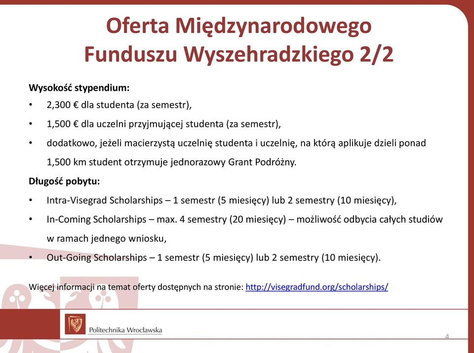 Długość pobytu: Intra-Visegrad Scholarships 1 semestr (5 miesięcy) lub 2 semestry (10 miesięcy), In-Coming Scholarships max.