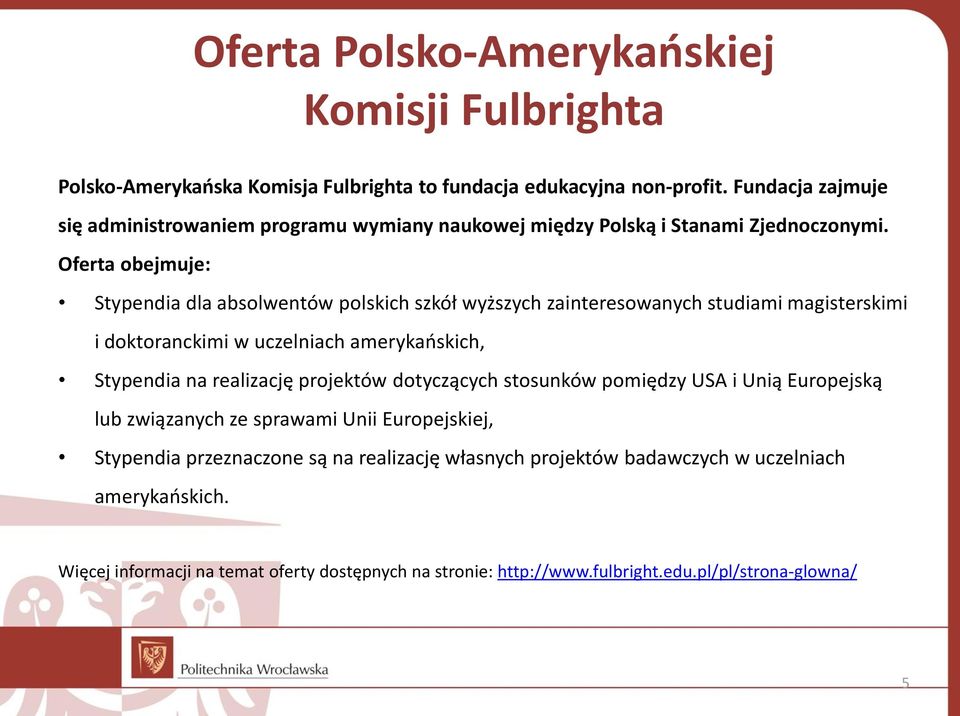 Oferta obejmuje: Stypendia dla absolwentów polskich szkół wyższych zainteresowanych studiami magisterskimi i doktoranckimi w uczelniach amerykańskich, Stypendia na realizację