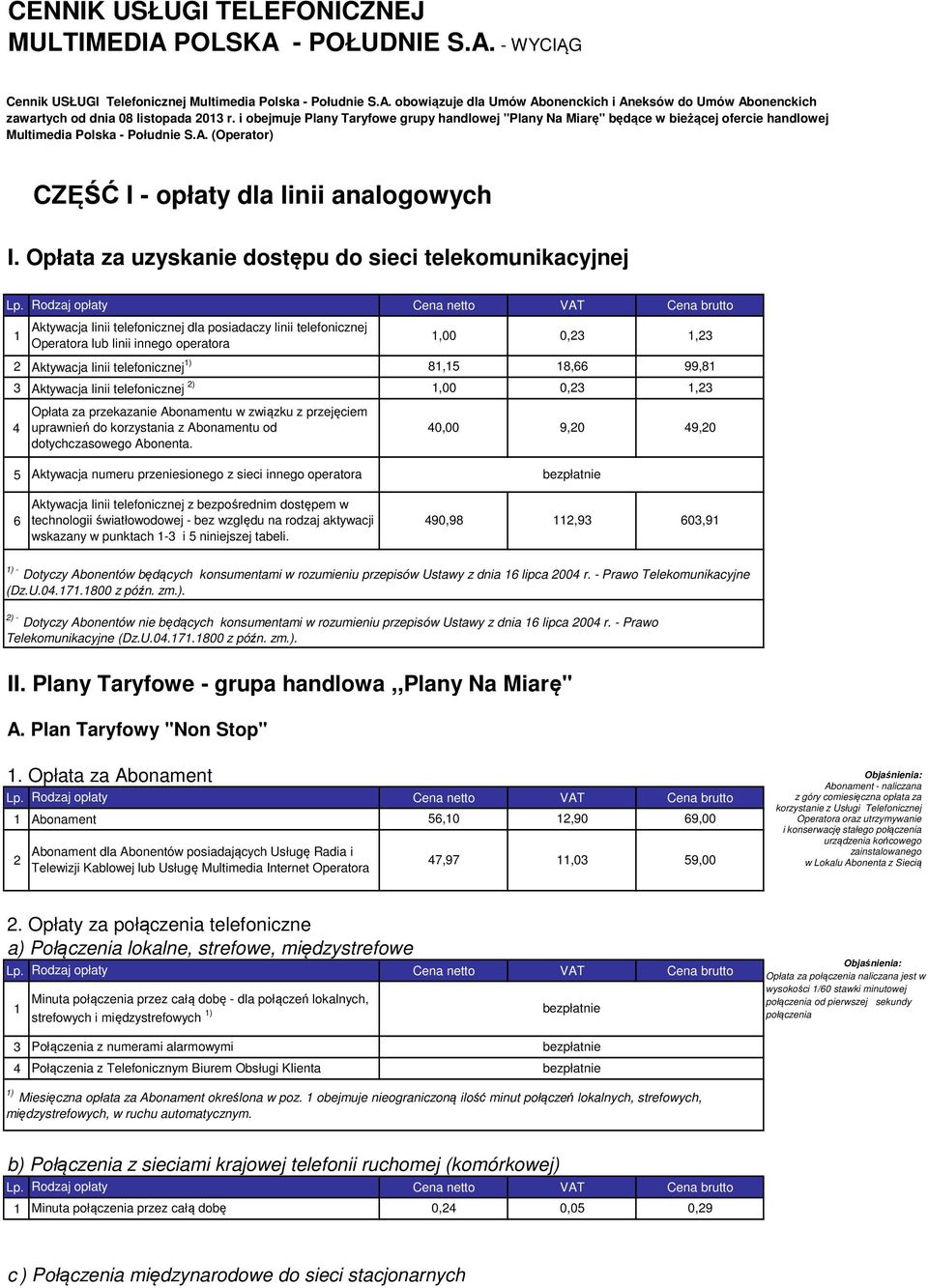 Opłata za uzyskanie dostępu do sieci telekomunikacyjnej Aktywacja linii telefonicznej dla posiadaczy linii telefonicznej Operatora lub linii innego operatora Opłata za przekazanie Abonamentu w