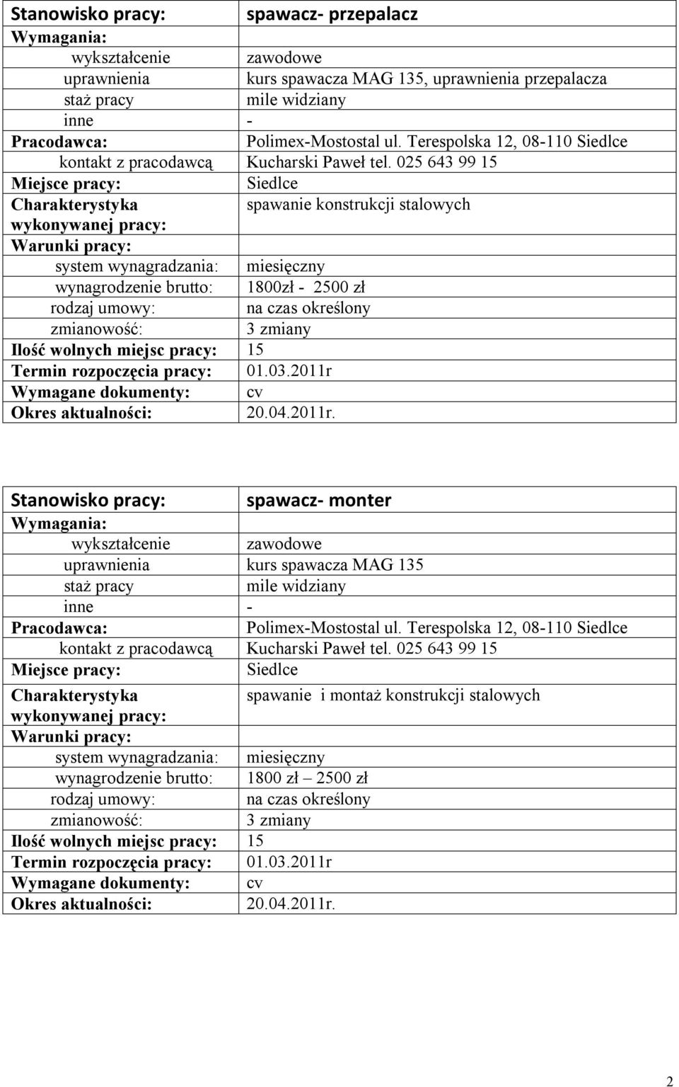 025 643 99 15 Siedlce spawanie konstrukcji stalowych wynagrodzenie brutto: 1800zł - 2500 zł 3 zmiany 5 Termin rozpoczęcia pracy: 01.03.2011r 