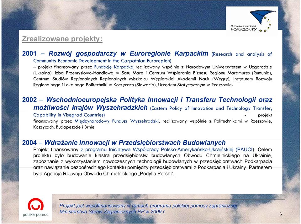 Regionalnych Regionalnych Miszkolcu Węgierskiej Akademii Nauk (Węgry), Instytutem Rozwoju Regionalnego i Lokalnego Politechniki iki w Koszycach (Słowacja), Urzędem Statystycznymt t w Rzeszowie.