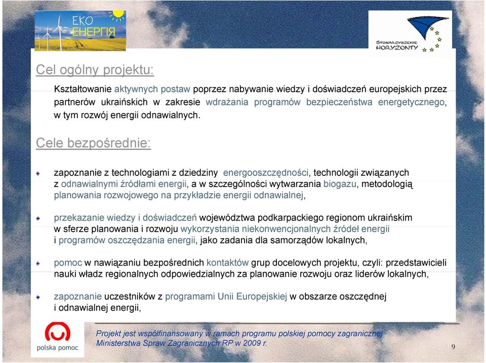 Cele bezpośrednie: zapoznanie z technologiami z dziedziny energooszczędności, technologii związanych z odnawialnymi i źródłami i energii, a w szczególności ś wytwarzania biogazu, metodologią