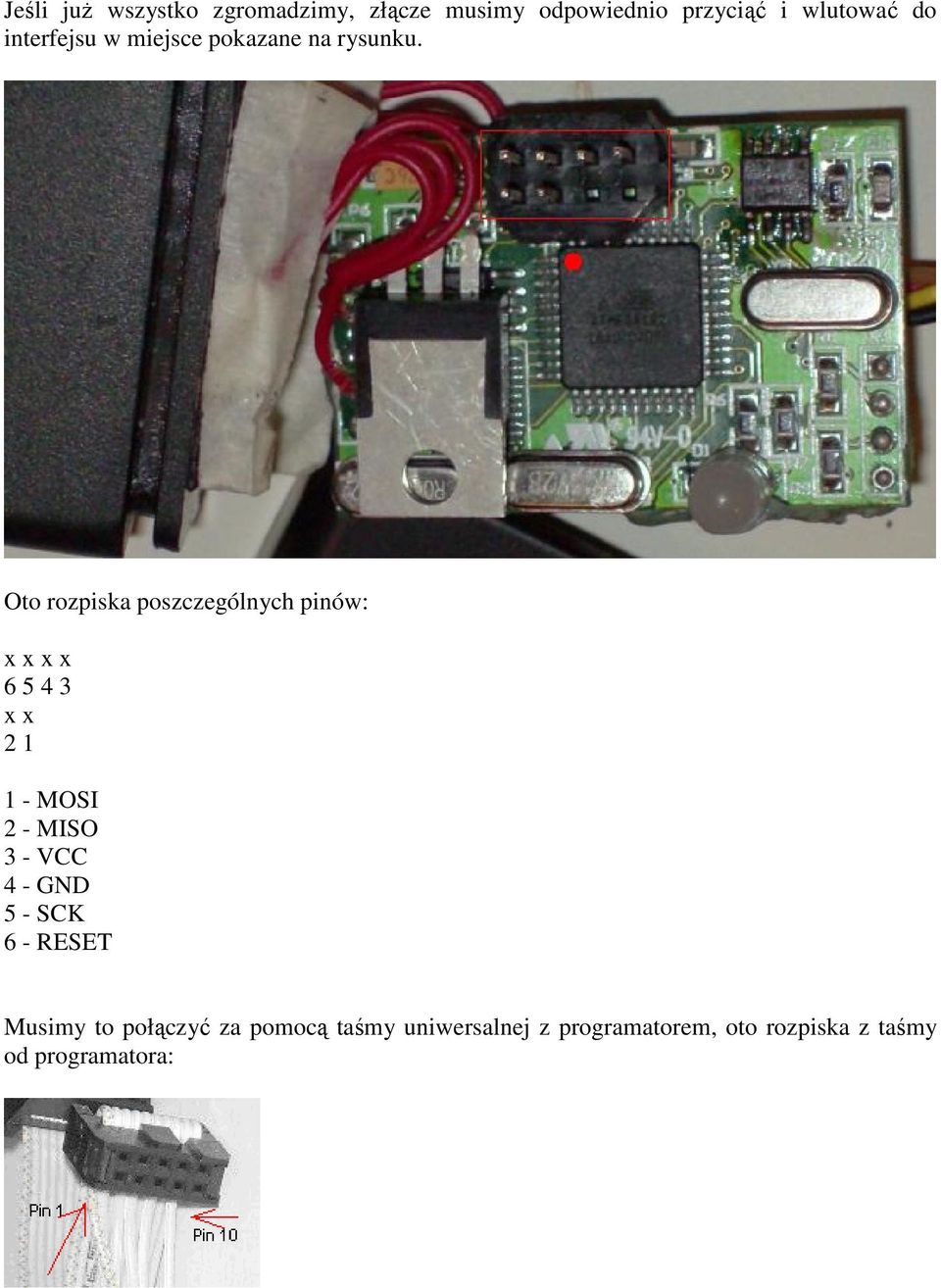 Oto rozpiska poszczególnych pinów: x x x x 6 5 4 3 x x 2 1 1 - MOSI 2 - MISO 3 -