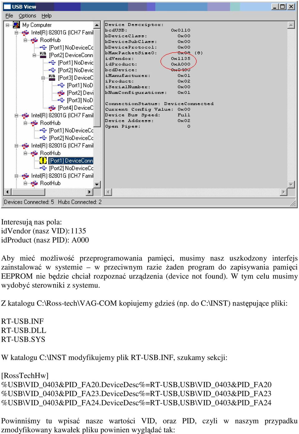 Z katalogu C:\Ross-tech\VAG-COM kopiujemy gdzieś (np. do C:\INST) następujące pliki: RT-USB.INF RT-USB.DLL RT-USB.SYS W katalogu C:\INST modyfikujemy plik RT-USB.