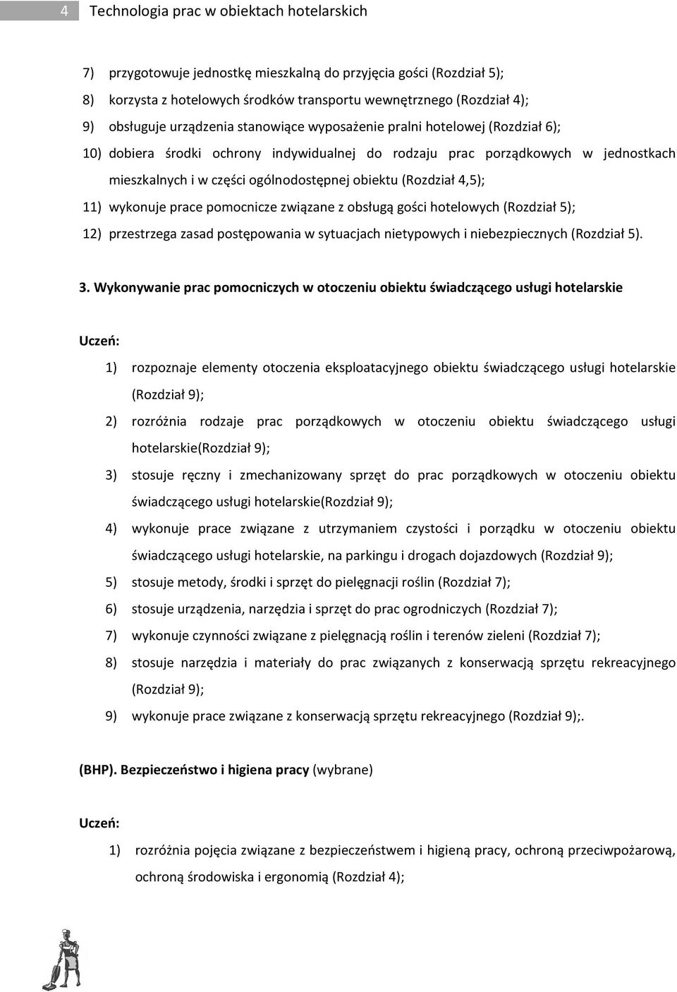 (Rozdział 4,5); 11) wykonuje prace pomocnicze związane z obsługą gości hotelowych (Rozdział 5); 12) przestrzega zasad postępowania w sytuacjach nietypowych i niebezpiecznych (Rozdział 5). 3.