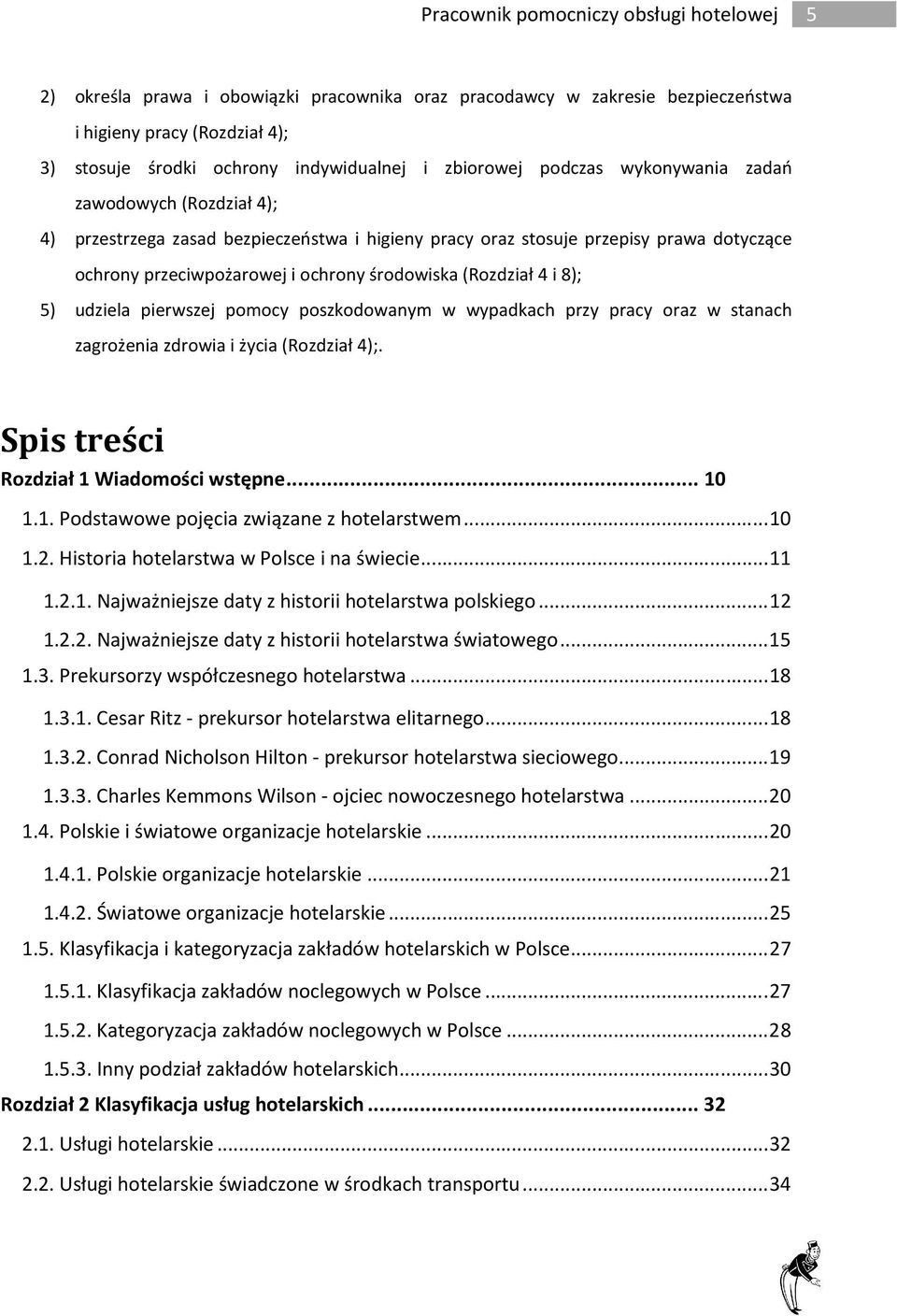 pomocy poszkodowanym w wypadkach przy pracy oraz w stanach zagrożenia zdrowia i życia (Rozdział 4);. Spis treści Rozdział 1 Wiadomości wstępne... 10 1.1. Podstawowe pojęcia związane z hotelarstwem.