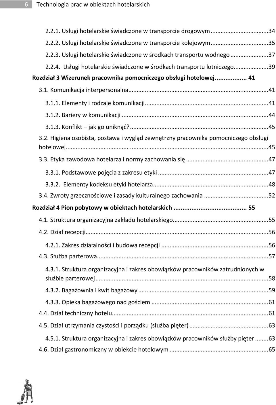 .. 41 3.1.2. Bariery w komunikacji... 44 3.1.3. Konflikt jak go uniknąć?... 45 3.2. Higiena osobista, postawa i wygląd zewnętrzny pracownika pomocniczego obsługi hotelowej... 45 3.3. Etyka zawodowa hotelarza i normy zachowania się.