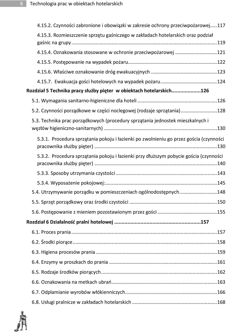 .. 122 4.15.6. Właściwe oznakowanie dróg ewakuacyjnych... 123 4.15.7. Ewakuacja gości hotelowych na wypadek pożaru... 124 Rozdział 5 Technika pracy służby pięter w obiektach hotelarskich...126 5.1. Wymagania sanitarno-higieniczne dla hoteli.