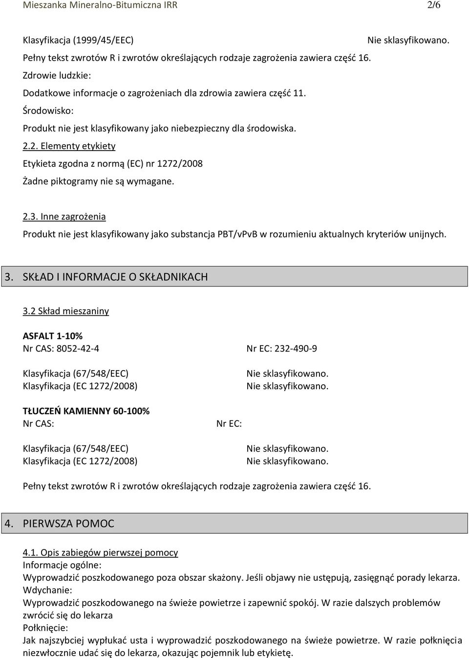 2. Elementy etykiety Etykieta zgodna z normą (EC) nr 1272/2008 Żadne piktogramy nie są wymagane. 2.3.