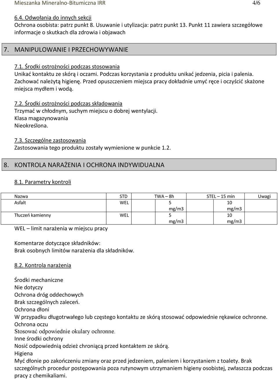 Podczas korzystania z produktu unikać jedzenia, picia i palenia. Zachować należytą higienę. Przed opuszczeniem miejsca pracy dokładnie umyć ręce i oczyścić skażone miejsca mydłem i wodą. 7.2.