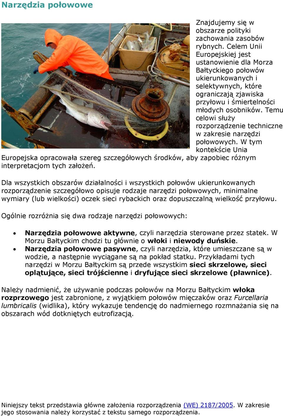 Temu celowi służy rozporządzenie techniczne w zakresie narzędzi połowowych. W tym kontekście Unia Europejska opracowała szereg szczegółowych środków, aby zapobiec różnym interpretacjom tych założeń.