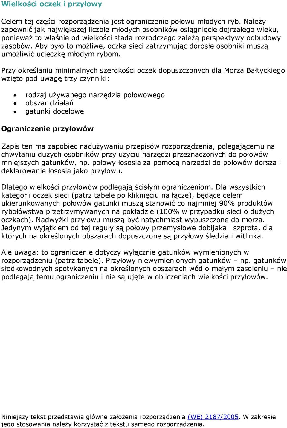 Aby było to możliwe, oczka sieci zatrzymując dorosłe osobniki muszą umożliwić ucieczkę młodym rybom.