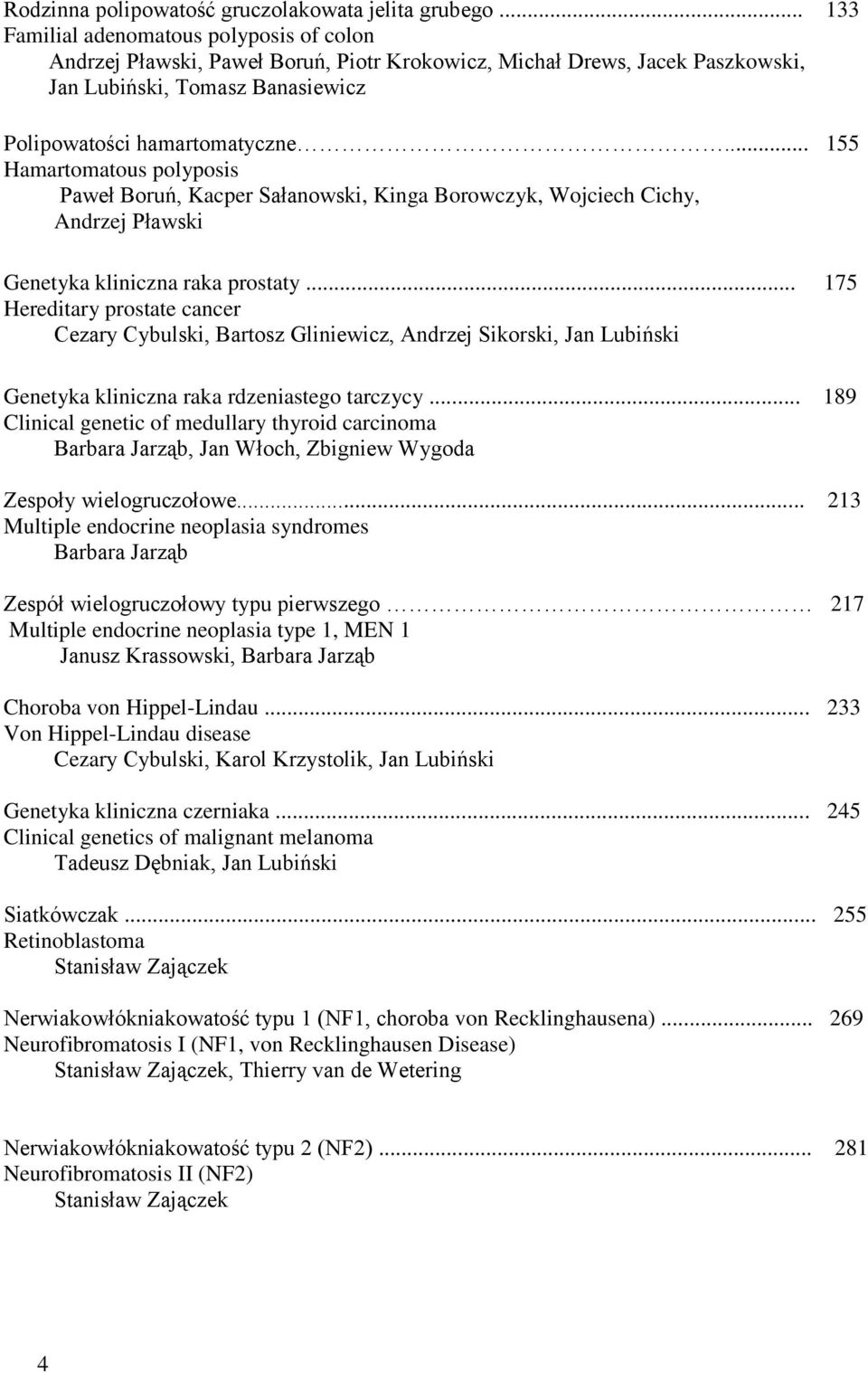 .. 155 Hamartomatous polyposis Paweł Boruń, Kacper Sałanowski, Kinga Borowczyk, Wojciech Cichy, Andrzej Pławski Genetyka kliniczna raka prostaty.