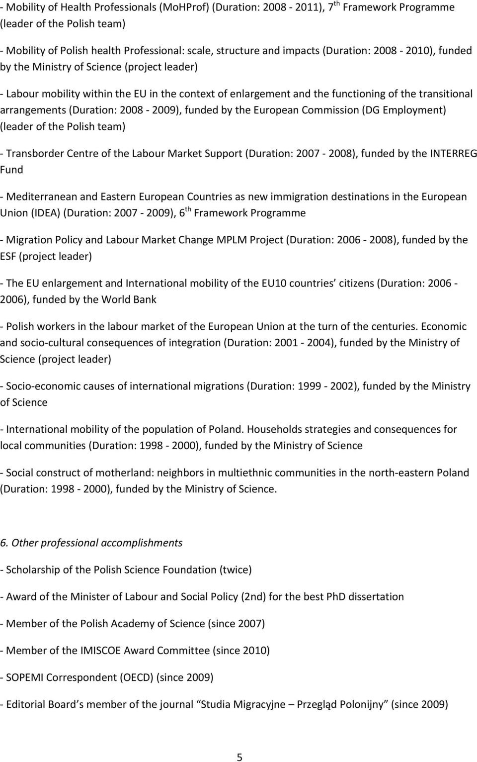 funded by the European Commission (DG Employment) (leader of the Polish team) Transborder Centre of the Labour Market Support (Duration: 2007 2008), funded by the INTERREG Fund Mediterranean and