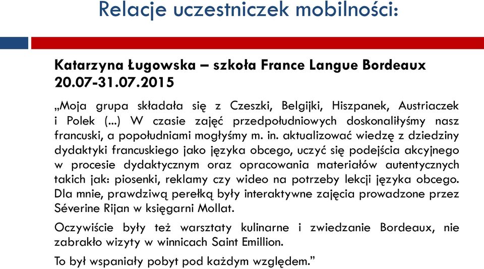 aktualizować wiedzę z dziedziny dydaktyki francuskiego jako języka obcego, uczyć się podejścia akcyjnego w procesie dydaktycznym oraz opracowania materiałów autentycznych takich jak: piosenki,