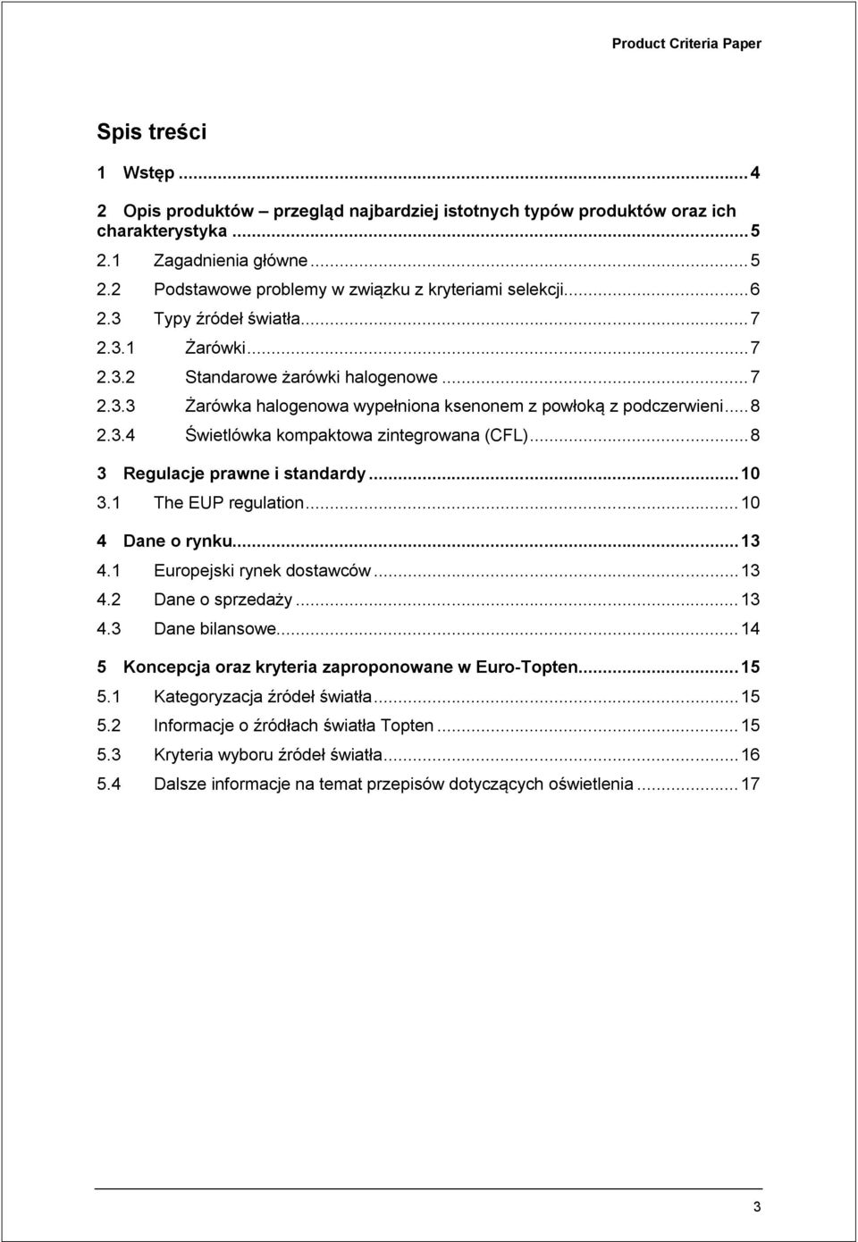 .. 8 3 Regulacje prawne i standardy... 10 3.1 The EUP regulation... 10 4 Dane o rynku... 13 4.1 Europejski rynek dostawców... 13 4.2 Dane o sprzedaży... 13 4.3 Dane bilansowe.