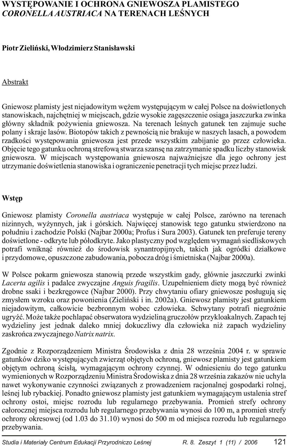 Na terenach leœnych gatunek ten zajmuje suche polany i skraje lasów.