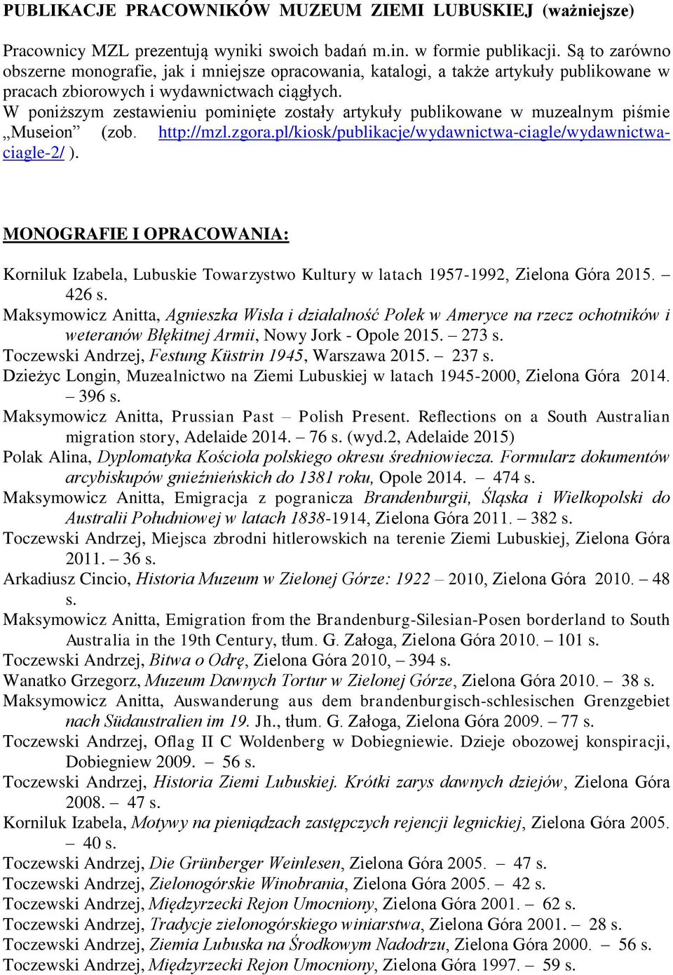 W poniższym zestawieniu pominięte zostały artykuły publikowane w muzealnym piśmie Museion (zob. http://mzl.zgora.pl/kiosk/publikacje/wydawnictwa-ciagle/wydawnictwaciagle-2/ ).