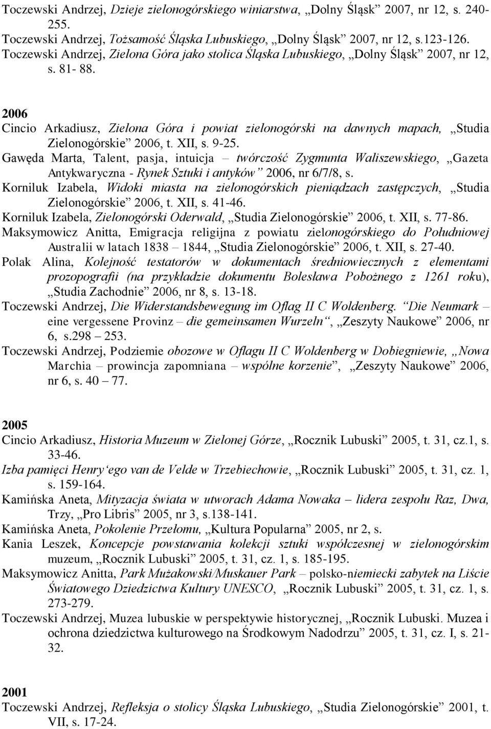 2006 Cincio Arkadiusz, Zielona Góra i powiat zielonogórski na dawnych mapach, Studia Zielonogórskie 2006, t. XII, s. 9-25.
