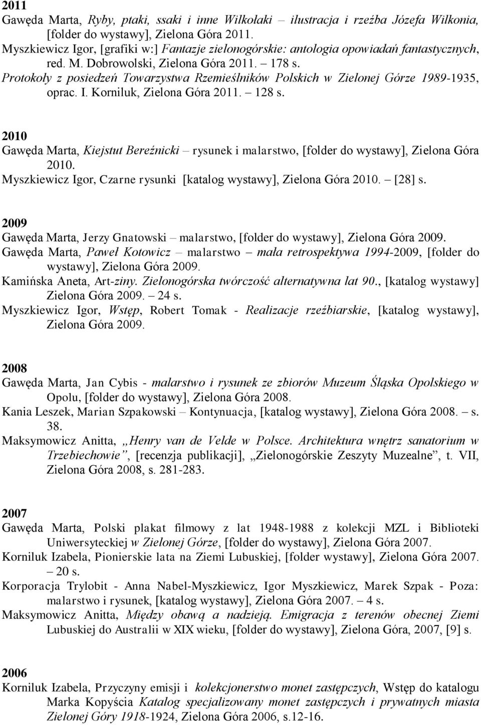 Protokoły z posiedzeń Towarzystwa Rzemieślników Polskich w Zielonej Górze 1989-1935, oprac. I. Korniluk, Zielona Góra 2011. 128 s.