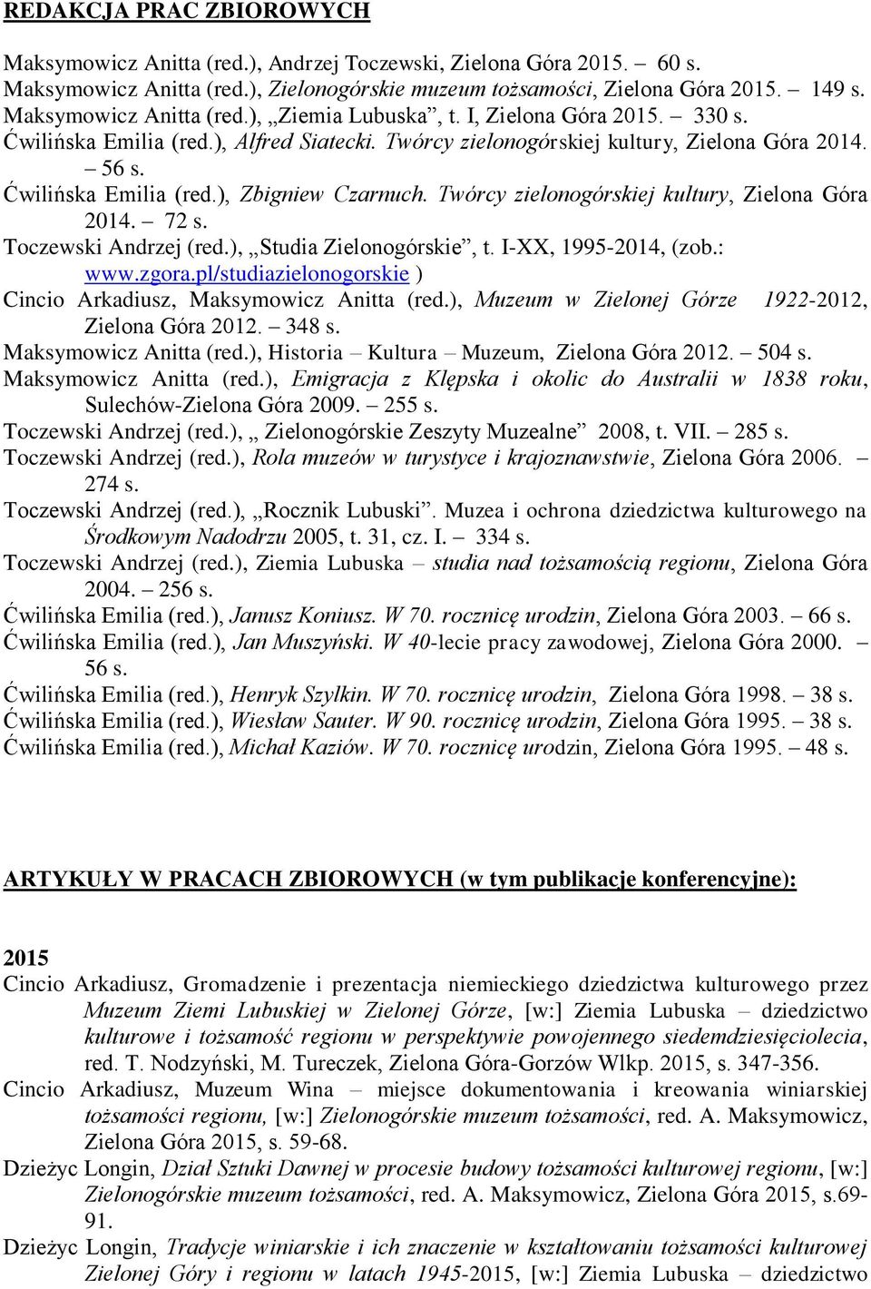 Twórcy zielonogórskiej kultury, Zielona Góra 2014. 72 s. Toczewski Andrzej (red.), Studia Zielonogórskie, t. I-XX, 1995-2014, (zob.: www.zgora.