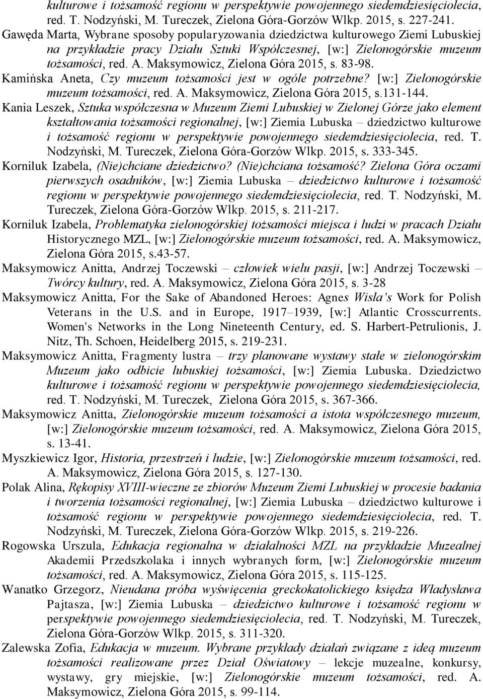 Maksymowicz, Zielona Góra 2015, s. 83-98. Kamińska Aneta, Czy muzeum tożsamości jest w ogóle potrzebne? [w:] Zielonogórskie muzeum tożsamości, red. A. Maksymowicz, Zielona Góra 2015, s.131-144.