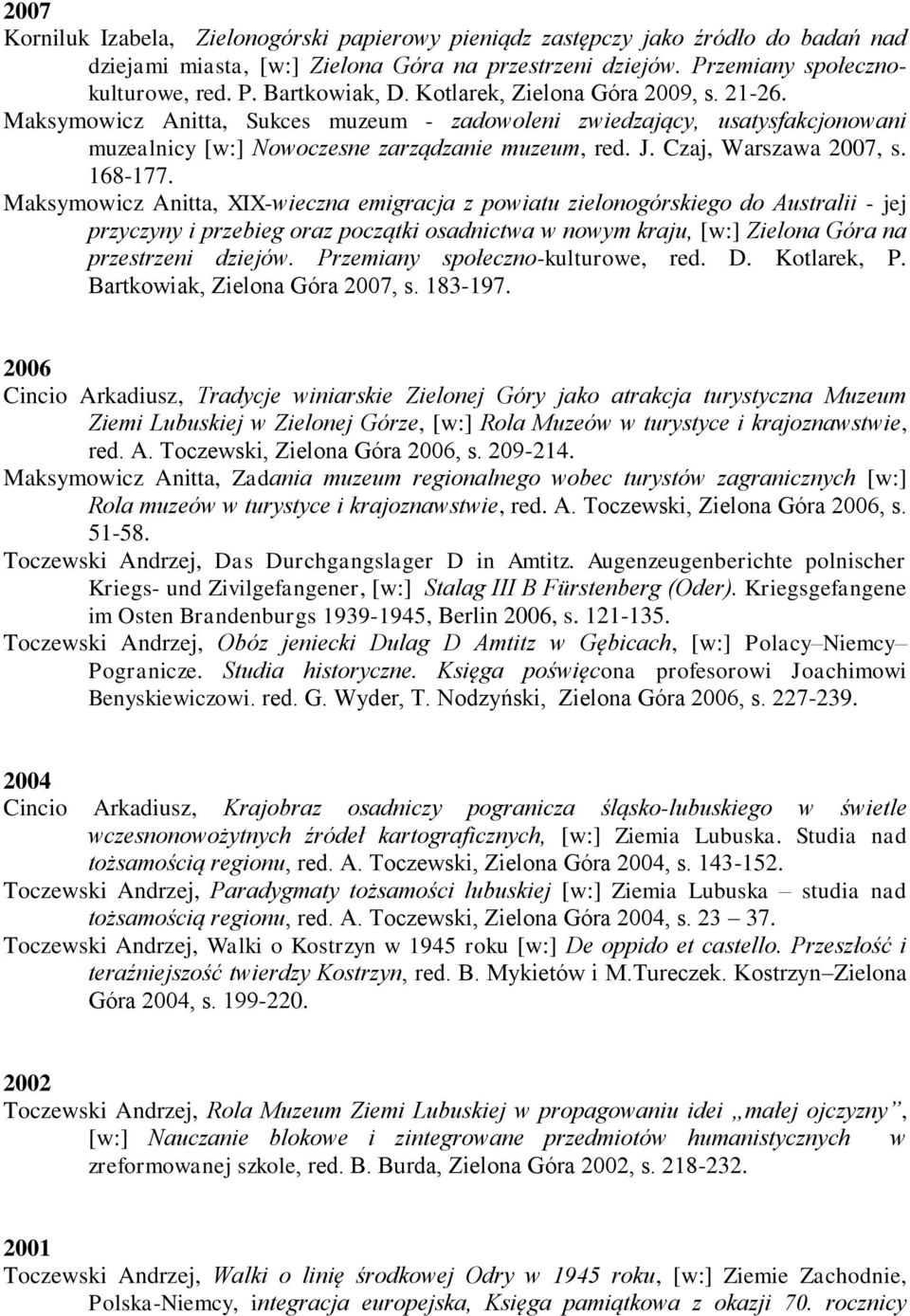 168-177. Maksymowicz Anitta, XIX-wieczna emigracja z powiatu zielonogórskiego do Australii - jej przyczyny i przebieg oraz początki osadnictwa w nowym kraju, [w:] Zielona Góra na przestrzeni dziejów.