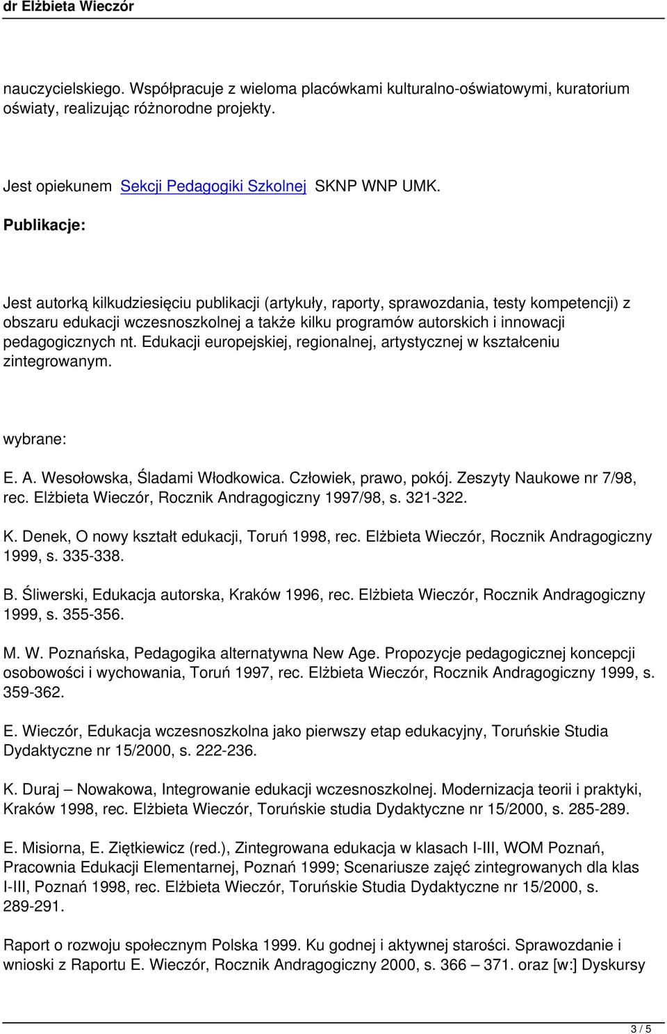 pedagogicznych nt. Edukacji europejskiej, regionalnej, artystycznej w kształceniu zintegrowanym. wybrane: E. A. Wesołowska, Śladami Włodkowica. Człowiek, prawo, pokój. Zeszyty Naukowe nr 7/98, rec.