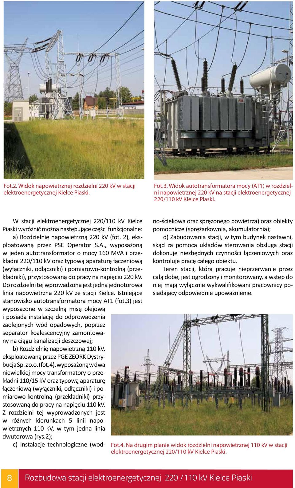 W stacji elektroenergetycznej 220/110 kv Kielce Piaski wyróżnić można następujące części funkcjonalne: a) Rozdzielnię napowietrzną 220 kv (fot. 2), eksploatowaną przez PSE Operator S.A.