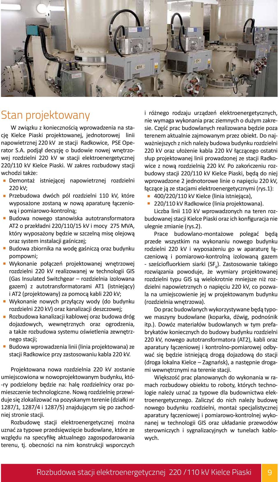 W zakres rozbudowy stacji wchodzi także: Demontaż istniejącej napowietrznej rozdzielni 220 kv; Przebudowa dwóch pól rozdzielni 110 kv, które wyposażone zostaną w nową aparaturę łączeniową i