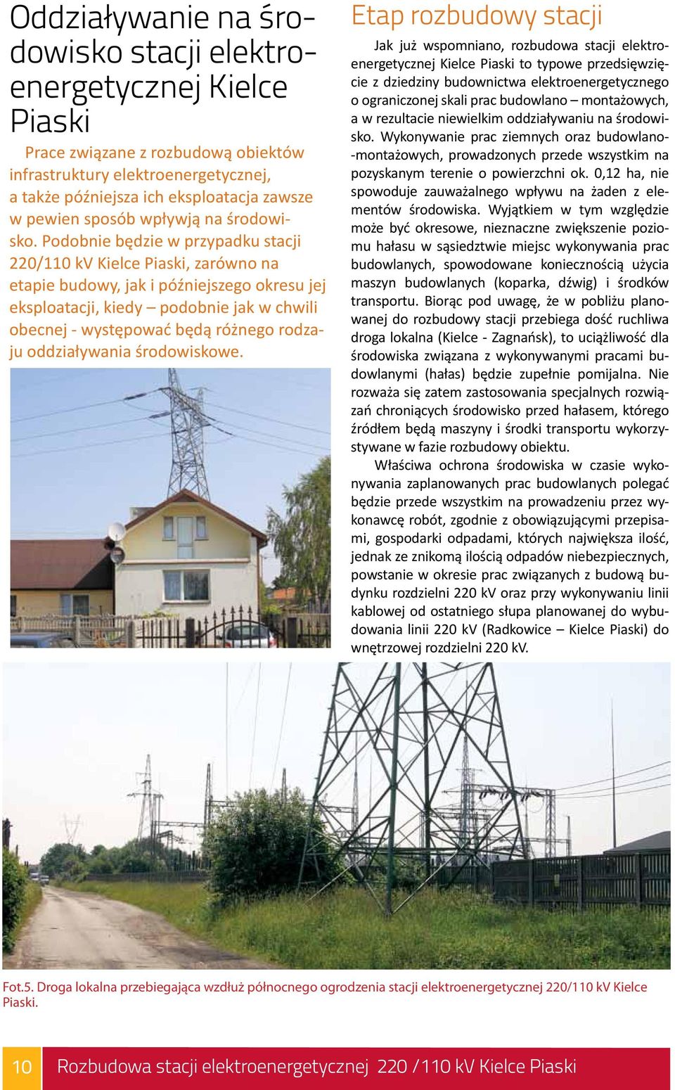 Podobnie będzie w przypadku stacji 220/110 kv Kielce Piaski, zarówno na etapie budowy, jak i późniejszego okresu jej eksploatacji, kiedy podobnie jak w chwili obecnej - występować będą różnego