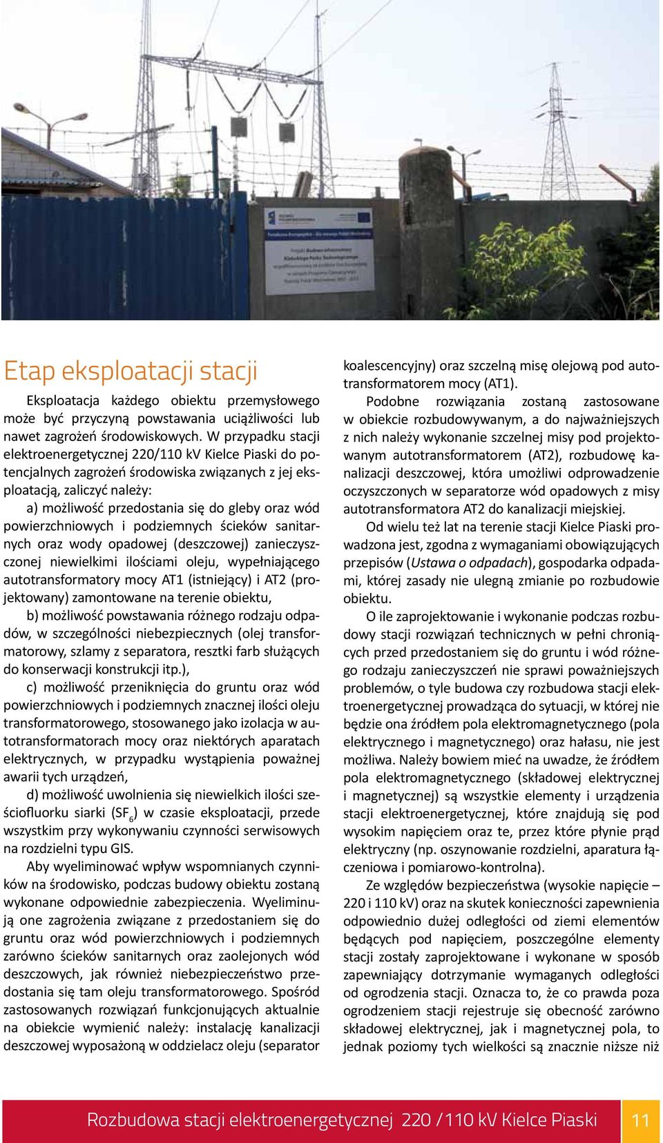 powierzchniowych i podziemnych ścieków sanitarnych oraz wody opadowej (deszczowej) zanieczyszczonej niewielkimi ilościami oleju, wypełniającego autotransformatory mocy AT1 (istniejący) i AT2