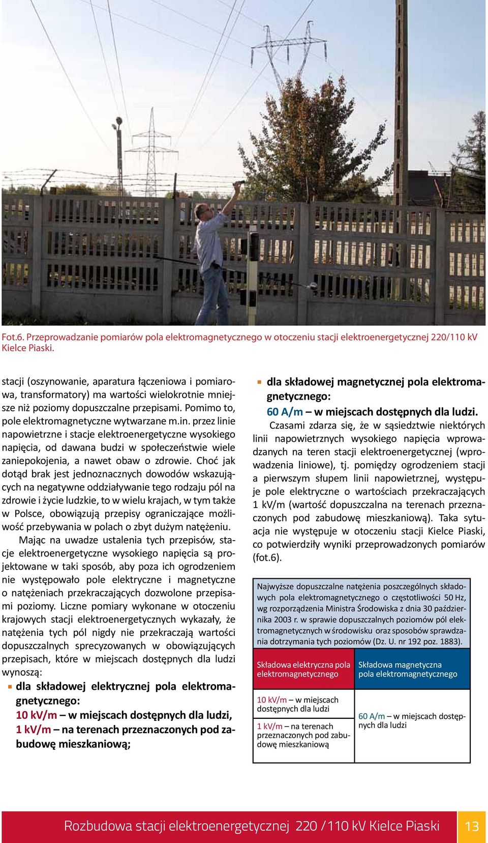 przez linie napowietrzne i stacje elektroenergetyczne wysokiego napięcia, od dawana budzi w społeczeństwie wiele zaniepokojenia, a nawet obaw o zdrowie.