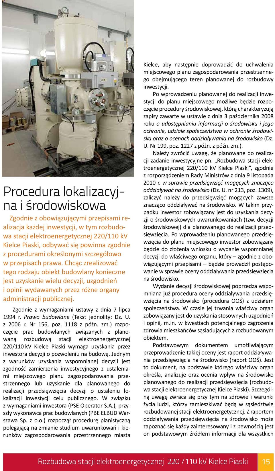 Chcąc zrealizować tego rodzaju obiekt budowlany konieczne jest uzyskanie wielu decyzji, uzgodnień i opinii wydawanych przez różne organy administracji publicznej.