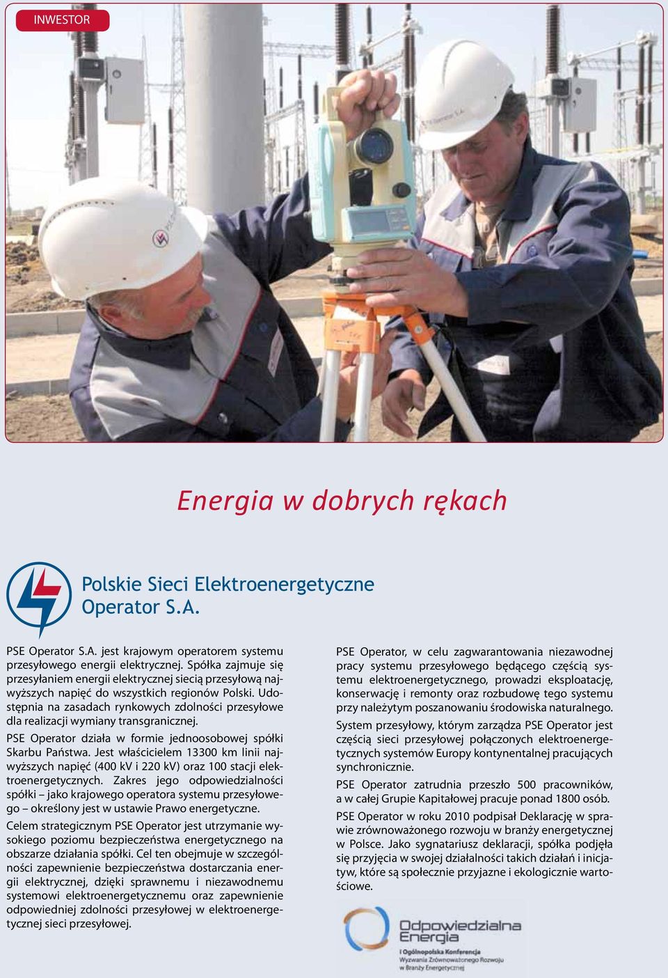 Udostępnia na zasadach rynkowych zdolności przesyłowe dla realizacji wymiany transgranicznej. PSE Operator działa w formie jednoosobowej spółki Skarbu Państwa.
