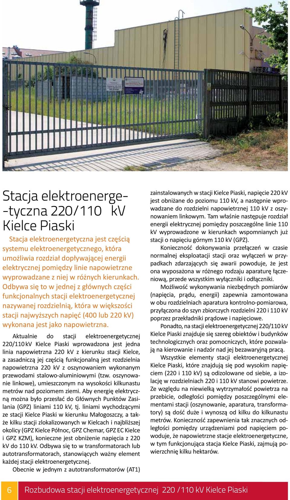 Odbywa się to w jednej z głównych części funkcjonalnych stacji elektroenergetycznej nazywanej rozdzielnią, która w większości stacji najwyższych napięć (400 lub 220 kv) wykonana jest jako