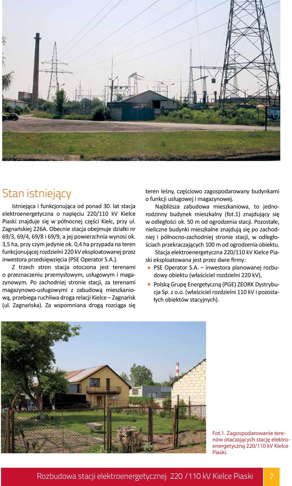 0,4 ha przypada na teren funkcjonującej rozdzielni 220 kv eksploatowanej przez inwestora przedsięwzięcia (PSE Operator S.A.).
