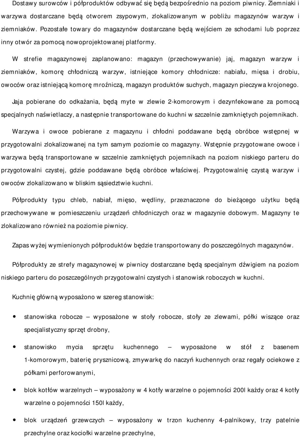 W strefie magazynowej zaplanowano: magazyn (przechowywanie) jaj, magazyn warzyw i ziemniaków, komorę chłodniczą warzyw, istniejące komory chłodnicze: nabiału, mięsa i drobiu, owoców oraz istniejącą