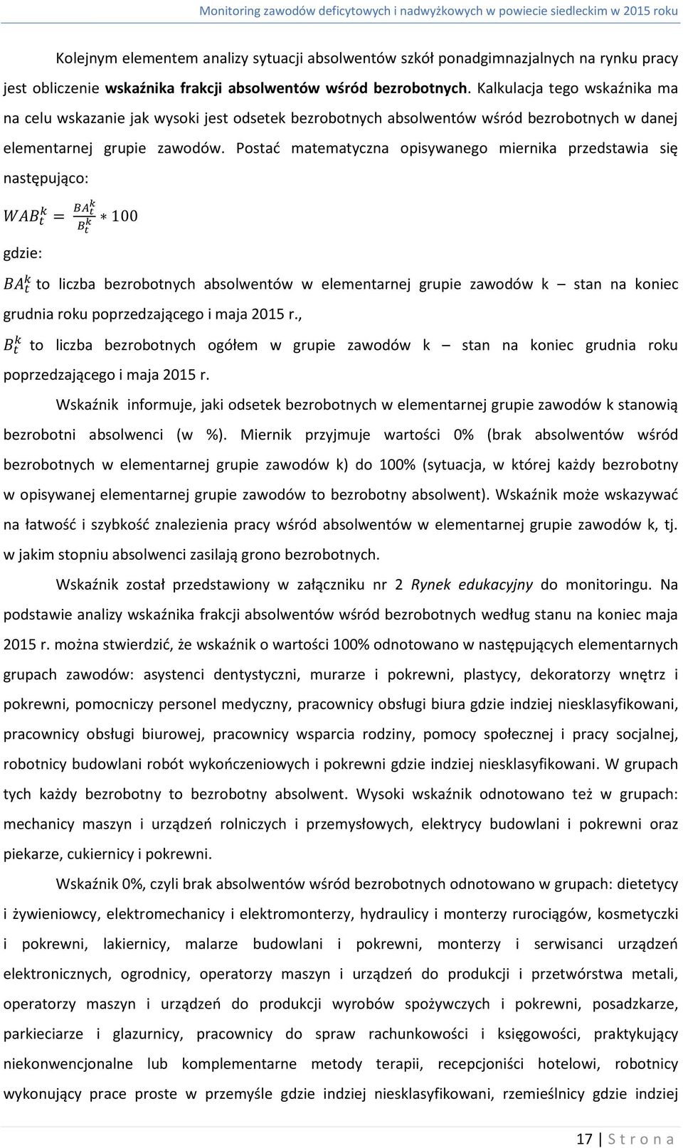 Postać matematyczna opisywanego miernika przedstawia się następująco: WAB k t = BA t k Bk 100 t gdzie: k BA t to liczba bezrobotnych absolwentów w elementarnej grupie zawodów k stan na koniec grudnia