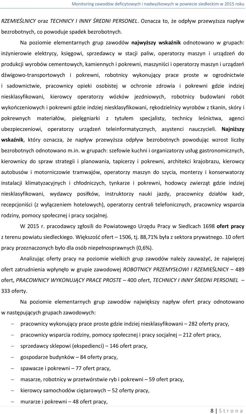 Na poziomie elementarnych grup zawodów najwyższy wskaźnik odnotowano w grupach: inżynierowie elektrycy, księgowi, sprzedawcy w stacji paliw, operatorzy maszyn i urządzeń do produkcji wyrobów