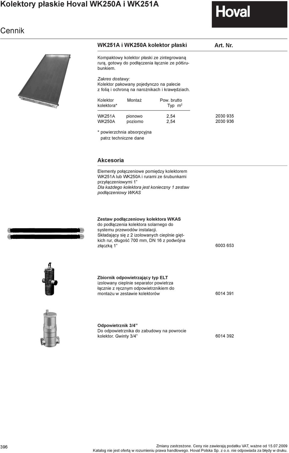 brutto kolektora* Typ m 2 WK251A pionowo 2,54 WK250A poziomo 2,54 2030 935 2030 936 * powierzchnia absorpcyjna patrz techniczne dane Akcesoria Elementy połączeniowe pomiędzy kolektorem WK251A lub