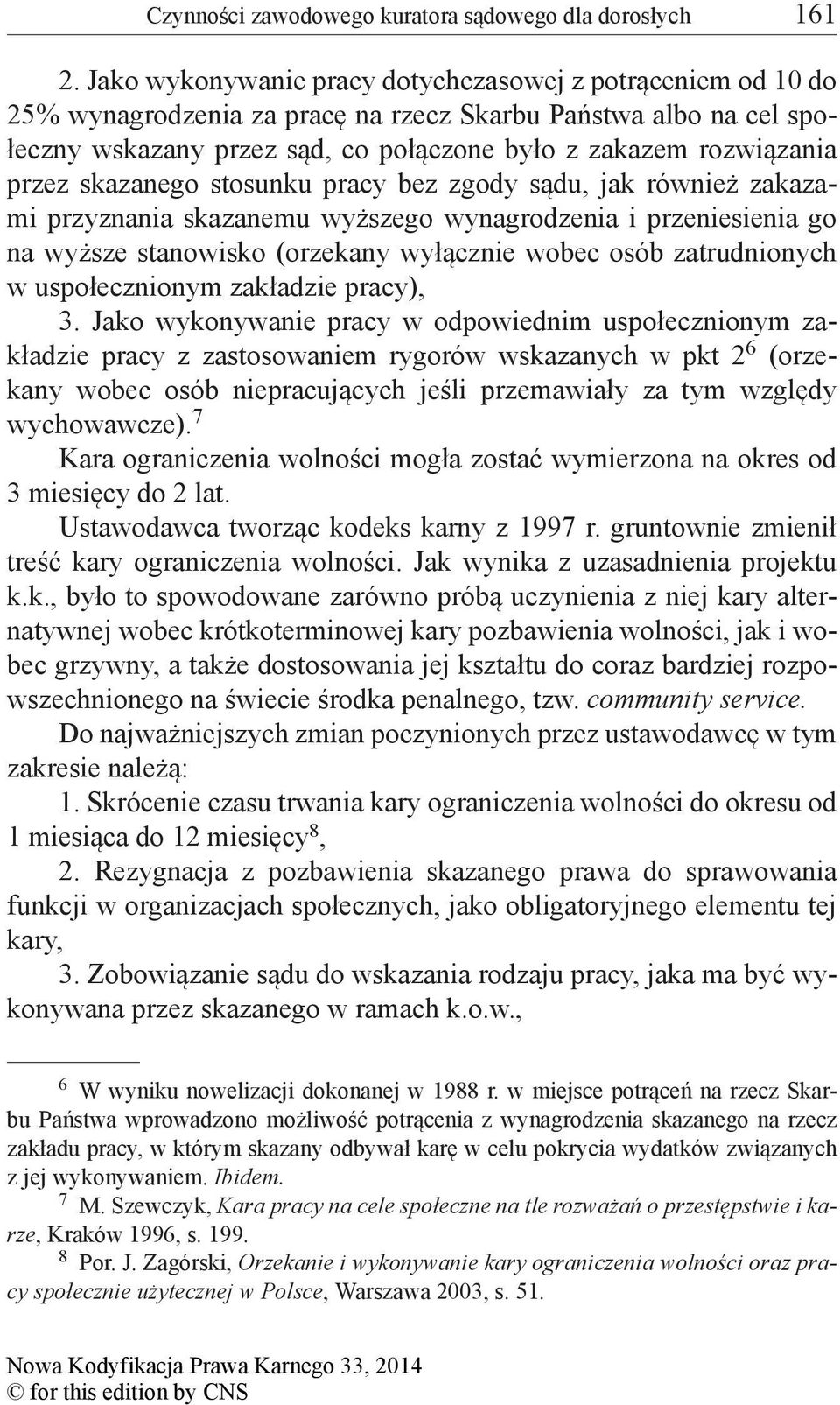 skazanego stosunku pracy bez zgody sądu, jak również zakazami przyznania skazanemu wyższego wynagrodzenia i przeniesienia go na wyższe stanowisko (orzekany wyłącznie wobec osób zatrudnionych w