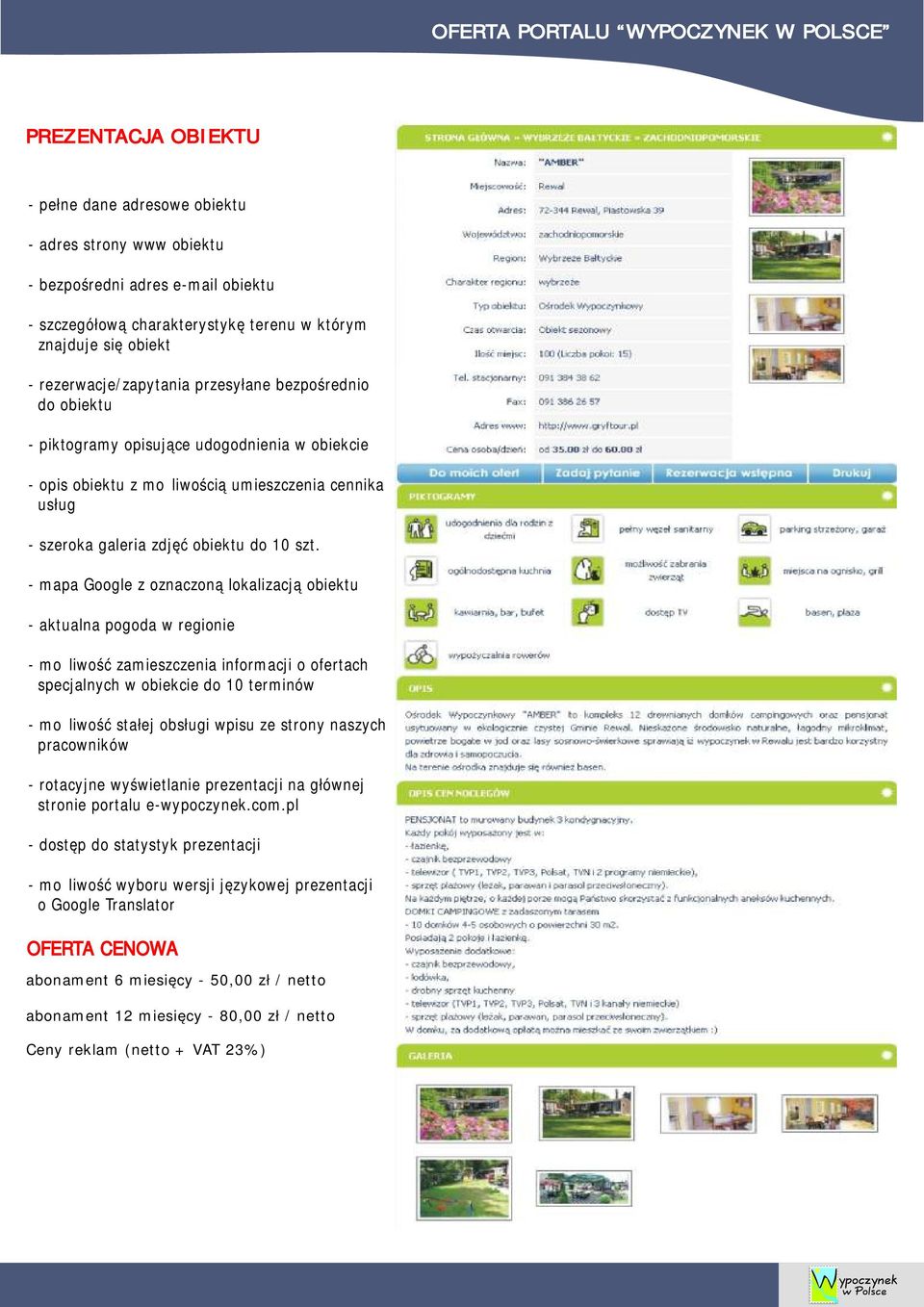 szt. - mapa Google z oznaczoną lokalizacją obiektu - aktualna pogoda w regionie - możliwość zamieszczenia informacji o ofertach specjalnych w obiekcie do 10 terminów - możliwość stałej obsługi wpisu